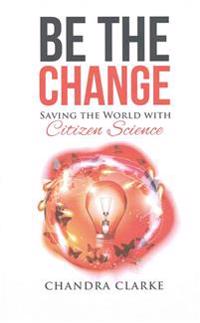 Be the Change: Saving the World with Citizen Science