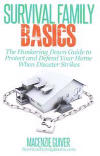 The Hunkering Down Guide to Protect and Defend Your Home When Disaster Strikes