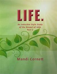 Life.: An Inductive Style Study of the Gospel of John- Part 1