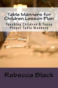 Table Manners for Children Lesson Plan: Teaching Children & Teens Proper Table Manners