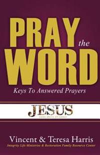 Pray The Word: Keys To Answered Prayers