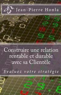 Construire une Relation Rentable et Durable avec sa Clientèle: Évaluez votre stratégie