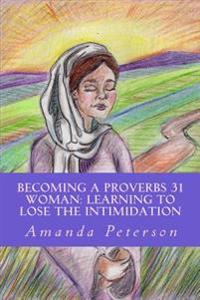 Becoming a Proverbs 31 Woman: Learning to Lose the Intimidation