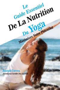 Le Guide Essentiel De La Nutrition Du Yoga: Maximiser Votre Potentiel
