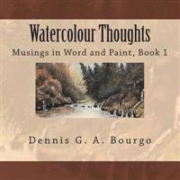 Watercolour Thoughts: Musings in Word and Paint, Book 1