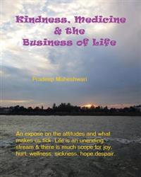 Kindness, Medicine & the Business of Life: A small expose on what makes us tick and how it affects our health and well being.