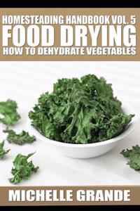Homesteading Handbook vol. 5 Food Drying: How to Dry Vegetables