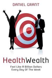 HealthWealth: Feel Like A Billion Dollars Every Day Of The Week