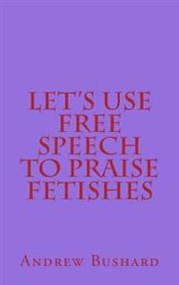 Let's Use Free Speech to Praise Fetishes