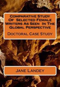 Comparative Study Of Selected Female Writers As Seen In The Global Perspective: Doctoral Case Study