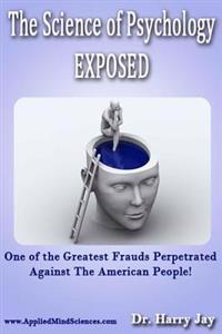 The Science of Psychology EXPOSED: One of the Greatest Frauds perpetrated against the American people!