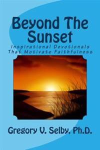 Beyond The Sunset: Inspirational Devotionals That Motivate Faithfulness