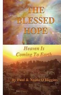 The Blessed Hope: Heaven's Rule Is Coming To Earth