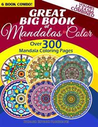 Great Big Book Of Mandalas To Color - Over 300 Mandala Coloring Pages - Vol. 1,2,3,4,5 & 6 Combined: 6 Book Combo - Ranging From Simple & Easy To Intr