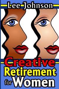 Creative Retirement for Women: A solution based guide for couples and singles