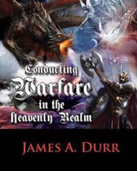 Conducting Warfare In The Heavenly Realm