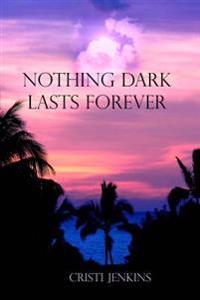 Nothing Dark Lasts Forever