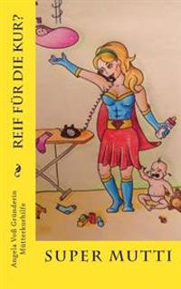 Super Mutti: Reif für die Kur?