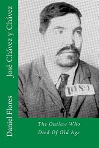 José Chávez y Chávez: The Outlaw Who Died Of Old Age