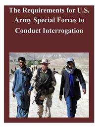 The Requirements for U.S. Army Special Forces to Conduct Interrogation