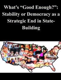 What's "Good Enough?": Stability or Democracy as a Strategic End in State-Building