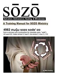 SOZO - salvation, deliverance, healing, & wholeness: A Training Manual for SOZO Teams