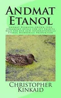 Andmat Etanol: Andmat Biomassa Grown från Organiskt Avfall för att Ersätta Majs för USA och internationella Etanol Biobränsle Produktion