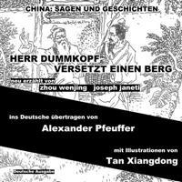 China: Sagen Und Geschichten - Herr Dummkopf Versetzt Einen Berg: Deutsche Ausgabe