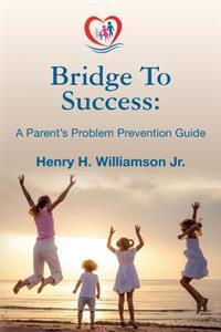 Bridge To Success: A Parent's Problem Prevention Guide