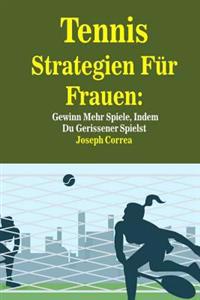 Tennis Strategien Fur Frauen: Gewinn Mehr Spiele, Indem Du Gerissener Spielst