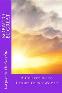 Born to be Great: A Collection to Inspire Young Women