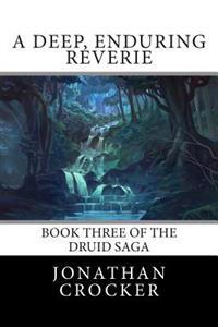 A Deep, Enduring Reverie: Book Three of the Druid Saga