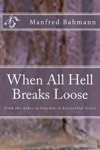 When All Hell Breaks Loose: From the Ashes of Dresden to Existential Grace