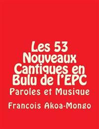 Les 53 Nouveaux Cantiques en Bulu de l'EPC: Paroles et Musique