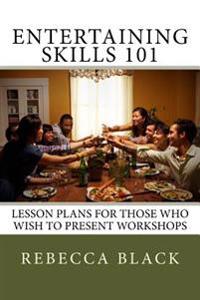 Entertaining Skills 101: Lesson Plans for Those Who Wish to Present Workshops