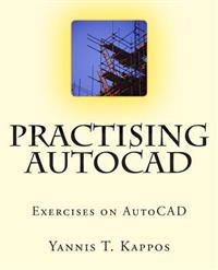 Practising AutoCAD: 2D and 3D exercises in AutoCAD - Based on AutoCAD 2015