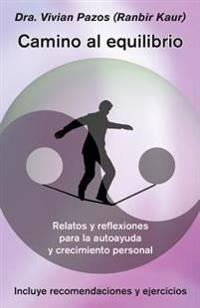 Camino al equilibrio: Relatos y reflexiones para la autoayuda y crecimiento personal