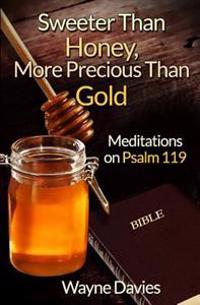 Sweeter Than Honey, More Precious Than Gold: Meditations on Psalm 119