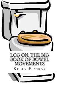 Log On, The Big Book of Bowel Movements: A humorous look at taking a dump