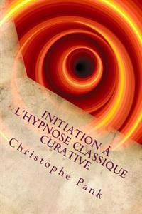 Initiation a l'Hypnose Classique Curative: Une hypnose de tendance Elmanienne