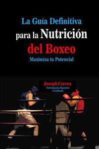 La Guia Definitiva para la Nutricion del Boxeo: Maximiza tu Potencial