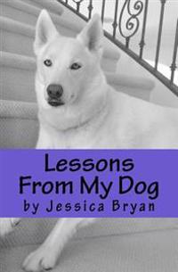 Lessons From My Dog: A primer of sound advice that my dog knows and I have learned