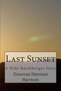 Last Sunset: A Billy Harshburger Story