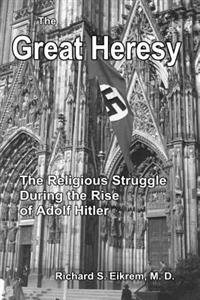 The Great Heresy: The Religious Struggle During the Rise of Adolf Hitler