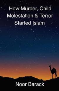 How Murder, Child Molestation & Terror Started Islam