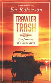 Trawler Trash: Confessions of a Boat Bum