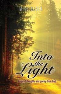 Into the Light: Inspired thoughts and poetry from God