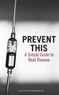 Prevent This: A Simple Guide To Beat Disease