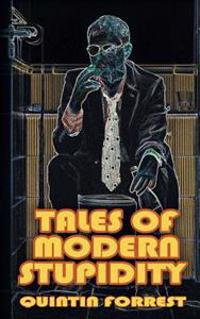 Tales of Modern Stupidity