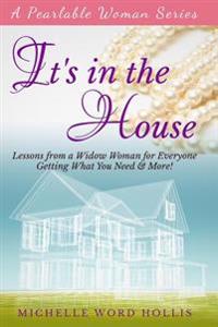 It's In the House: Lessons from a Widow Woman for Everyone: Getting What You Need & More!